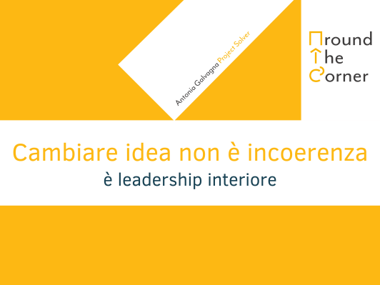 Cambiare idea non &egrave; incoerenza: &egrave; leadership interiore